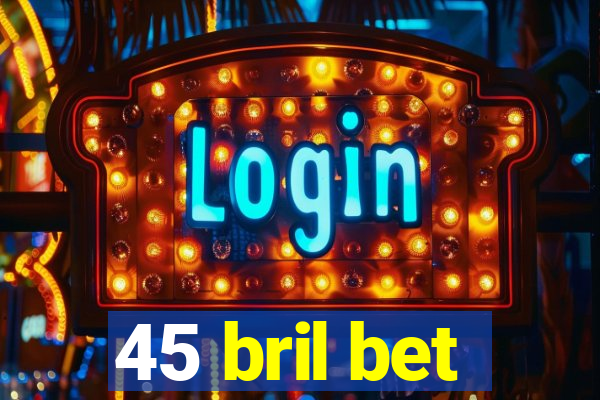 45 bril bet